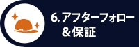 6. アフターフォロー＆保証