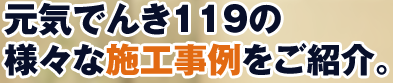 元気でんき119の様々な施工事例をご紹介。